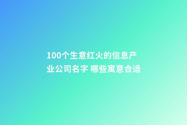 100个生意红火的信息产业公司名字 哪些寓意合适-第1张-公司起名-玄机派